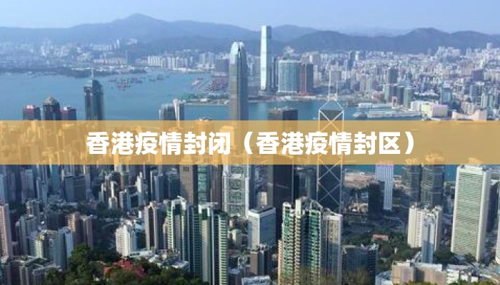 香港疫情封闭（香港疫情封区）
