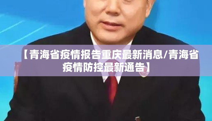 【青海省疫情报告重庆最新消息/青海省疫情防控最新通告】