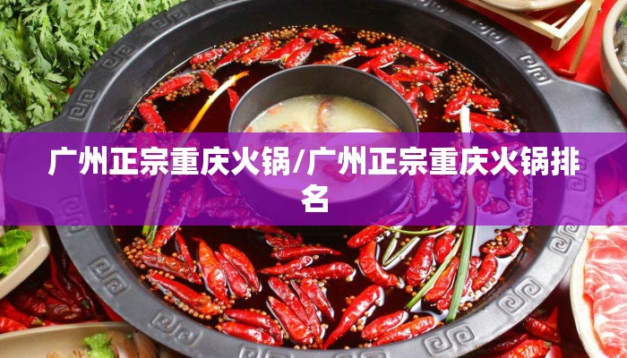 广州正宗重庆火锅/广州正宗重庆火锅排名