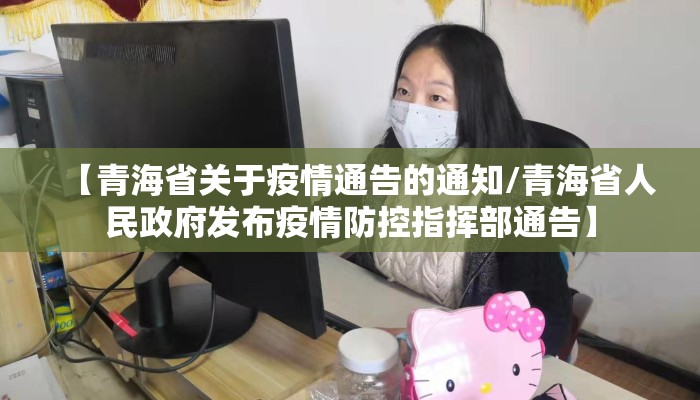 【青海省关于疫情通告的通知/青海省人民政府发布疫情防控指挥部通告】
