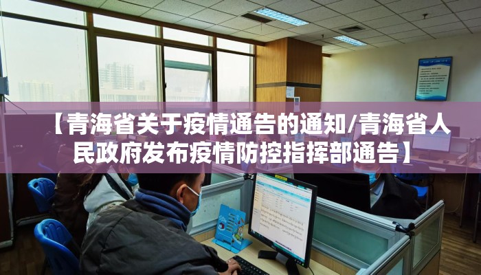 【青海省关于疫情通告的通知/青海省人民政府发布疫情防控指挥部通告】