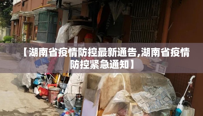 【湖南省疫情防控最新通告,湖南省疫情防控紧急通知】