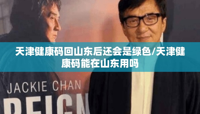 天津健康码回山东后还会是绿色/天津健康码能在山东用吗