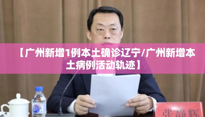 【广州新增1例本土确诊辽宁/广州新增本土病例活动轨迹】