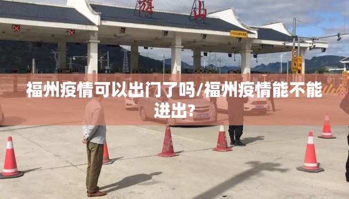 福州疫情可以出门了吗/福州疫情能不能进出?