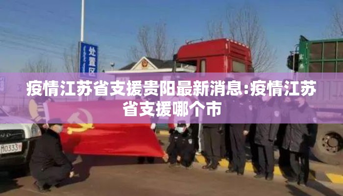 疫情江苏省支援贵阳最新消息:疫情江苏省支援哪个市
