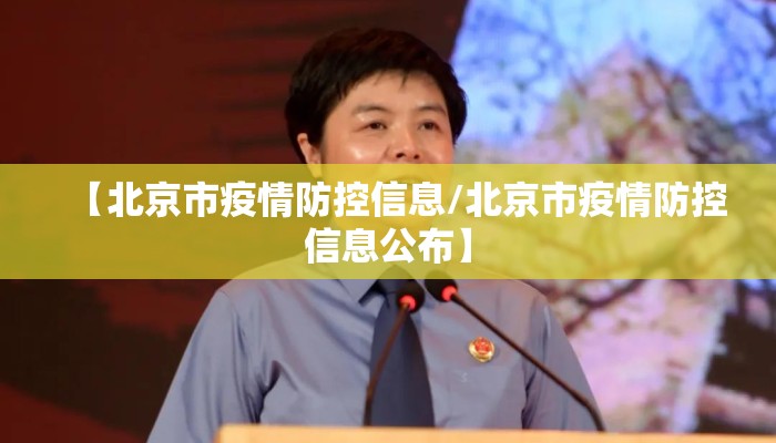 【北京市疫情防控信息/北京市疫情防控信息公布】