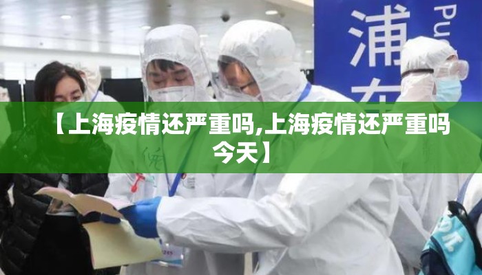 【上海疫情还严重吗,上海疫情还严重吗今天】
