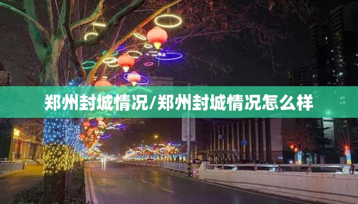 郑州封城情况/郑州封城情况怎么样
