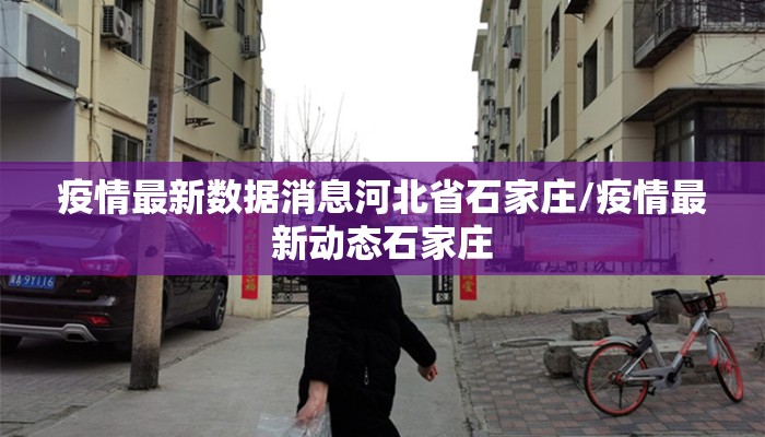疫情最新数据消息河北省石家庄/疫情最新动态石家庄