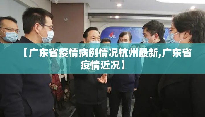【广东省疫情病例情况杭州最新,广东省疫情近况】