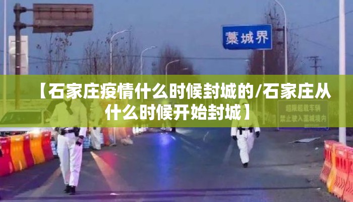 【石家庄疫情什么时候封城的/石家庄从什么时候开始封城】