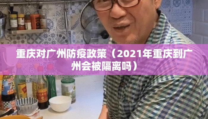 重庆对广州防疫政策（2021年重庆到广州会被隔离吗）