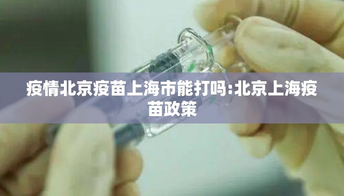 疫情北京疫苗上海市能打吗:北京上海疫苗政策