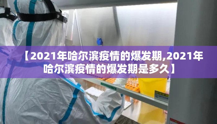 【2021年哈尔滨疫情的爆发期,2021年哈尔滨疫情的爆发期是多久】