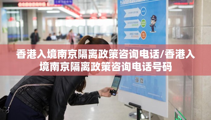 香港入境南京隔离政策咨询电话/香港入境南京隔离政策咨询电话号码