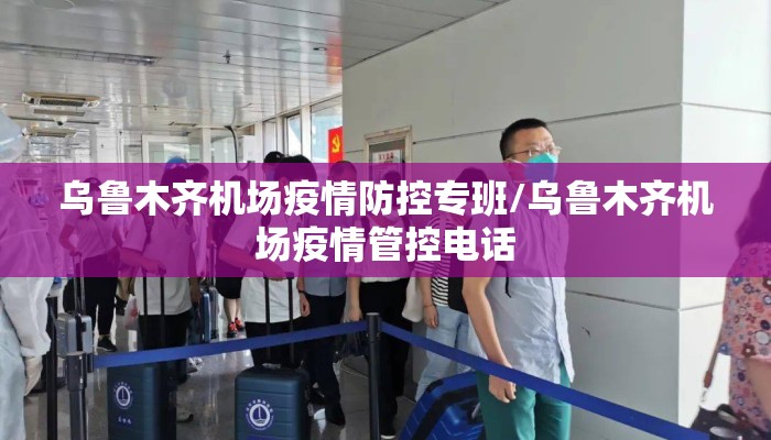 乌鲁木齐机场疫情防控专班/乌鲁木齐机场疫情管控电话