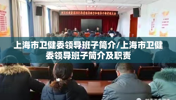 上海市卫健委领导班子简介/上海市卫健委领导班子简介及职责