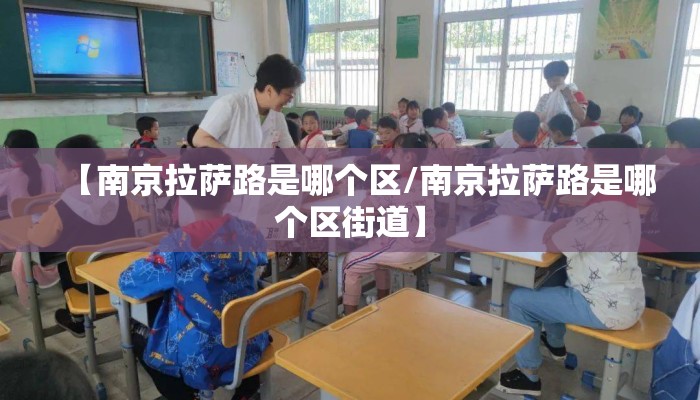 【南京拉萨路是哪个区/南京拉萨路是哪个区街道】