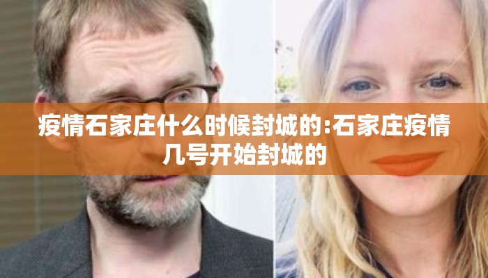 疫情石家庄什么时候封城的:石家庄疫情几号开始封城的