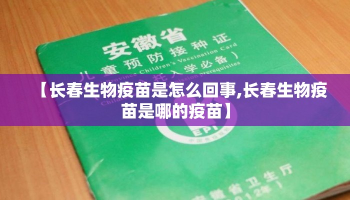 【长春生物疫苗是怎么回事,长春生物疫苗是哪的疫苗】