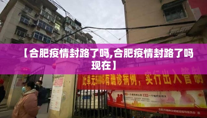 【合肥疫情封路了吗,合肥疫情封路了吗现在】