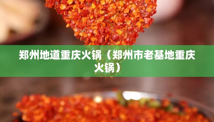 郑州地道重庆火锅（郑州市老基地重庆火锅）