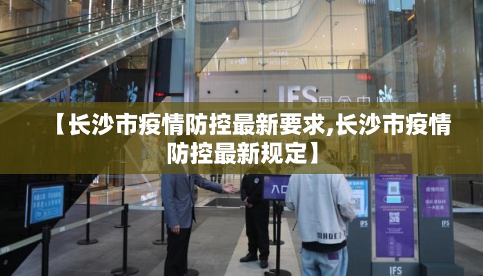 【长沙市疫情防控最新要求,长沙市疫情防控最新规定】