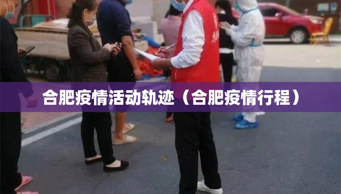 合肥疫情活动轨迹（合肥疫情行程）