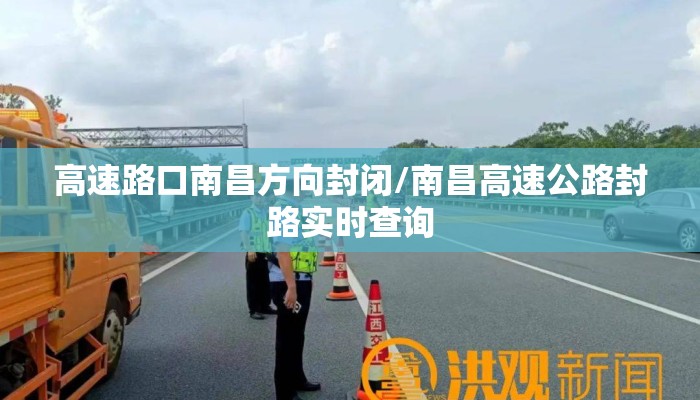 高速路口南昌方向封闭/南昌高速公路封路实时查询