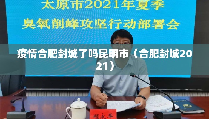 疫情合肥封城了吗昆明市（合肥封城2021）