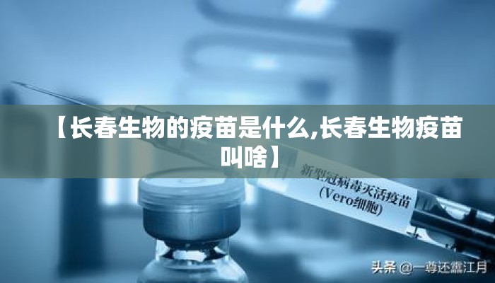 【长春生物的疫苗是什么,长春生物疫苗叫啥】