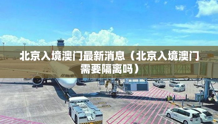 北京入境澳门最新消息（北京入境澳门需要隔离吗）