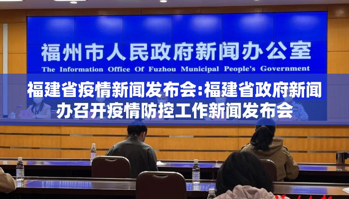 福建省疫情新闻发布会:福建省政府新闻办召开疫情防控工作新闻发布会