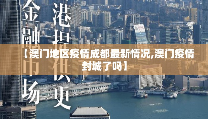 【澳门地区疫情成都最新情况,澳门疫情封城了吗】