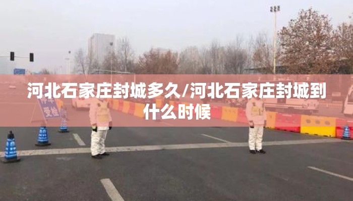 河北石家庄封城多久/河北石家庄封城到什么时候