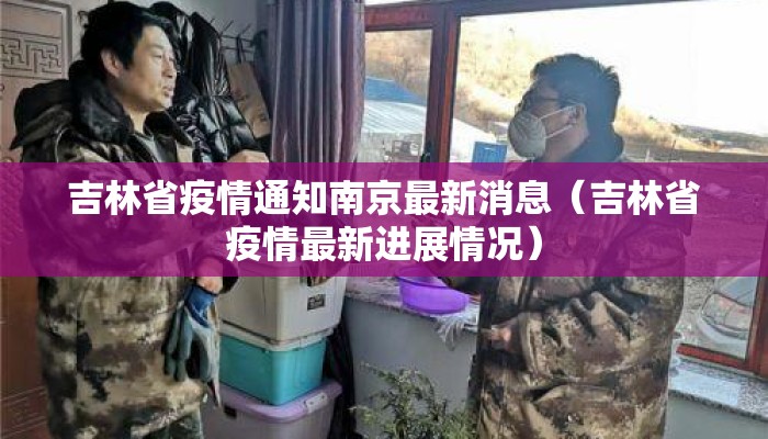 吉林省疫情通知南京最新消息（吉林省疫情最新进展情况）