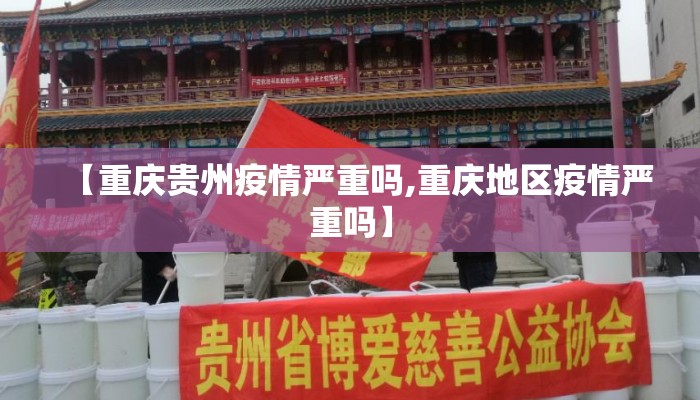 【重庆贵州疫情严重吗,重庆地区疫情严重吗】