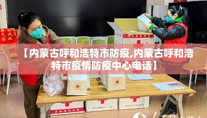 【内蒙古呼和浩特市防疫,内蒙古呼和浩特市疫情防疫中心电话】