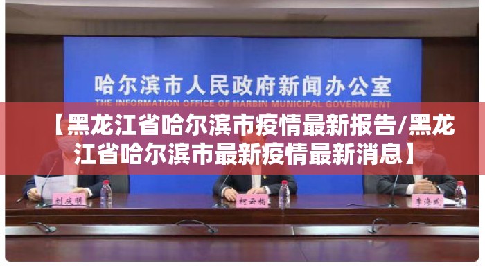 【黑龙江省哈尔滨市疫情最新报告/黑龙江省哈尔滨市最新疫情最新消息】
