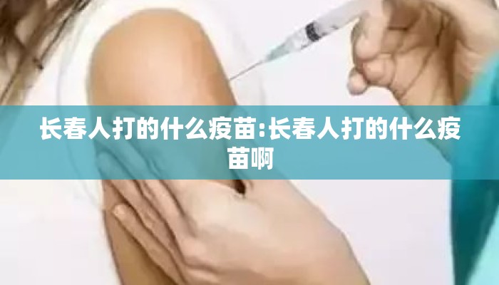 长春人打的什么疫苗:长春人打的什么疫苗啊