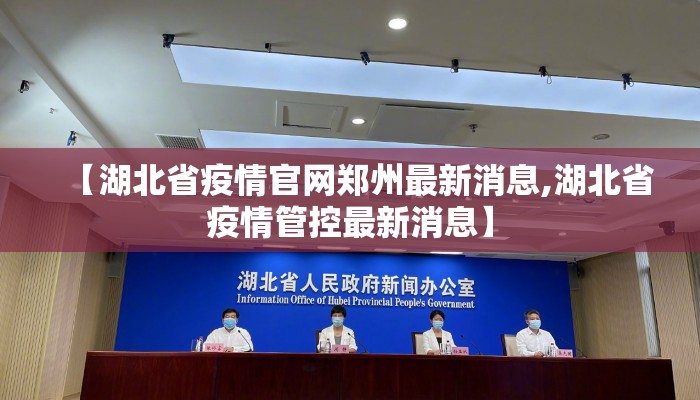 【湖北省疫情官网郑州最新消息,湖北省疫情管控最新消息】