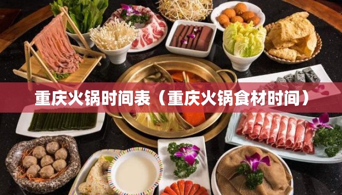 重庆火锅时间表（重庆火锅食材时间）