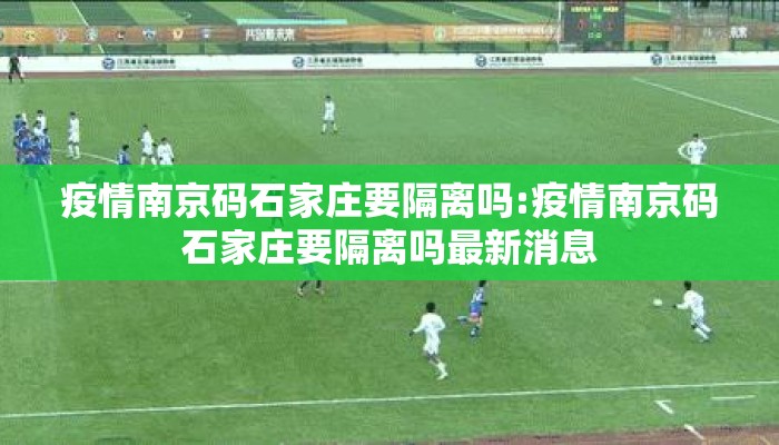 疫情南京码石家庄要隔离吗:疫情南京码石家庄要隔离吗最新消息