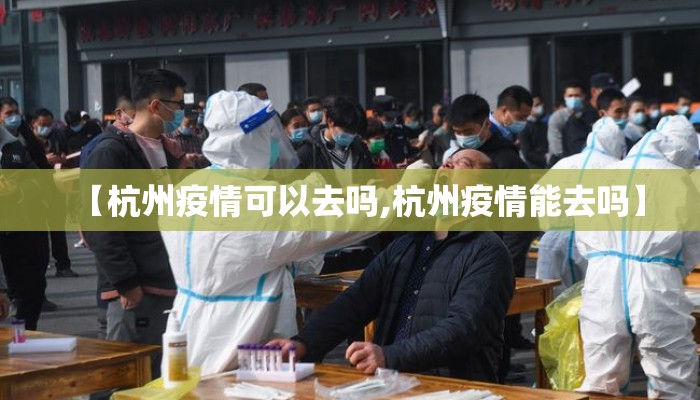 【杭州疫情可以去吗,杭州疫情能去吗】