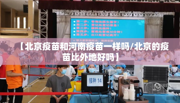 【北京疫苗和河南疫苗一样吗/北京的疫苗比外地好吗】