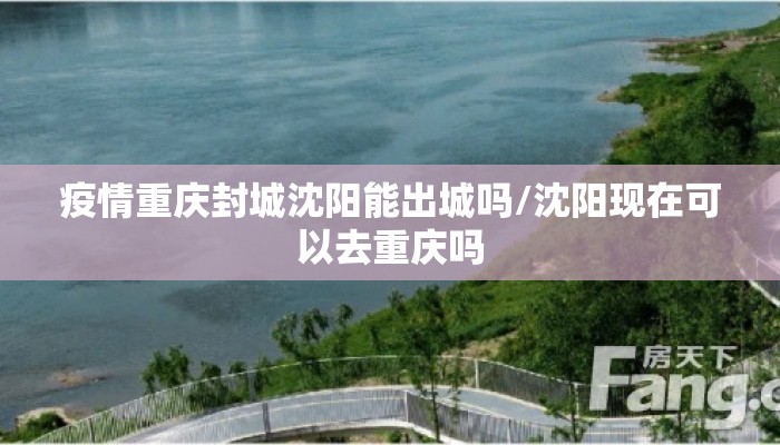 疫情重庆封城沈阳能出城吗/沈阳现在可以去重庆吗