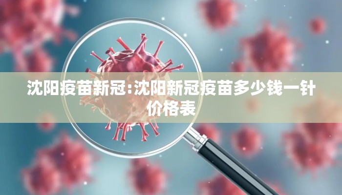沈阳疫苗新冠:沈阳新冠疫苗多少钱一针价格表