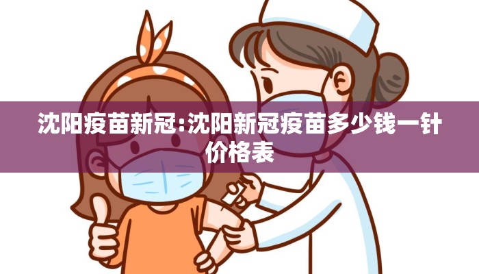 沈阳疫苗新冠:沈阳新冠疫苗多少钱一针价格表
