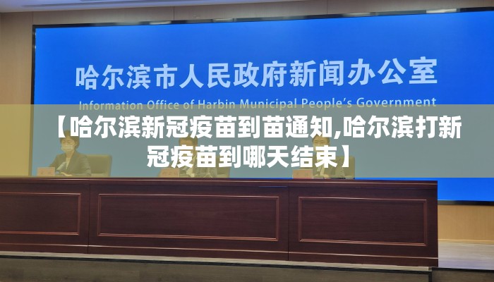 【哈尔滨新冠疫苗到苗通知,哈尔滨打新冠疫苗到哪天结束】